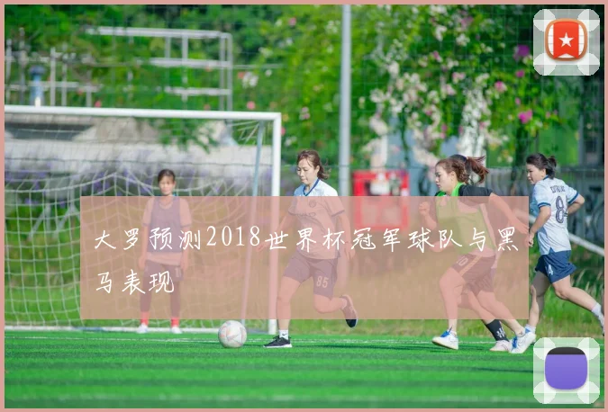 大罗预测2018世界杯冠军球队与黑马表现