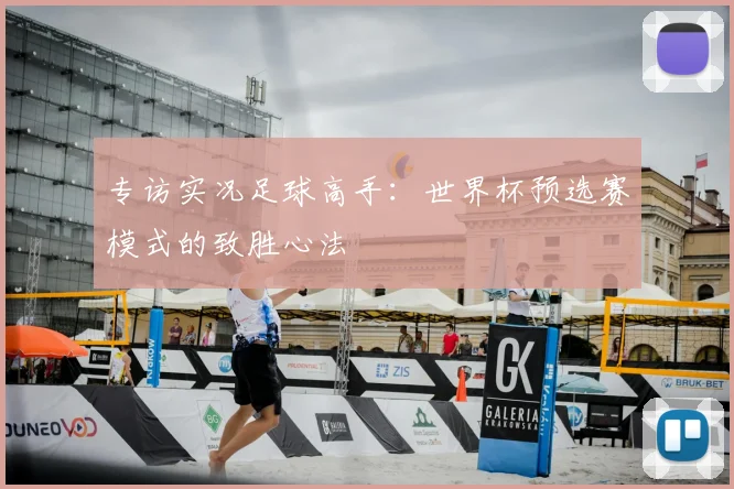 专访实况足球高手:世界杯预选赛模式的致胜心法