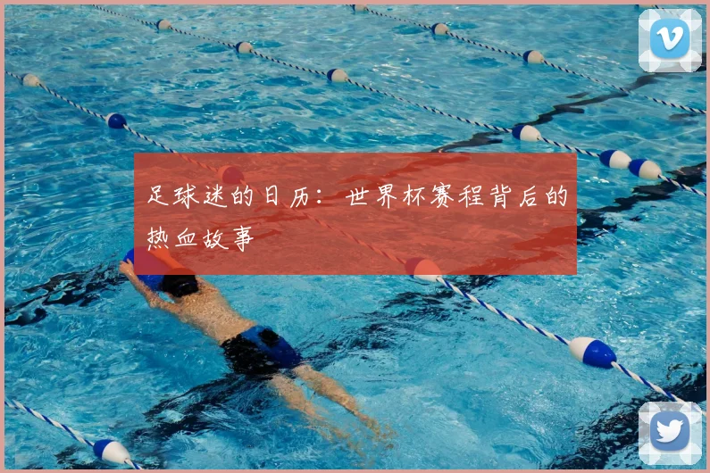 足球迷的日历：世界杯赛程背后的热血故事